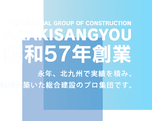 永年、北九州で実績を積み、 信頼を築いた総合建設のプロ集団です。